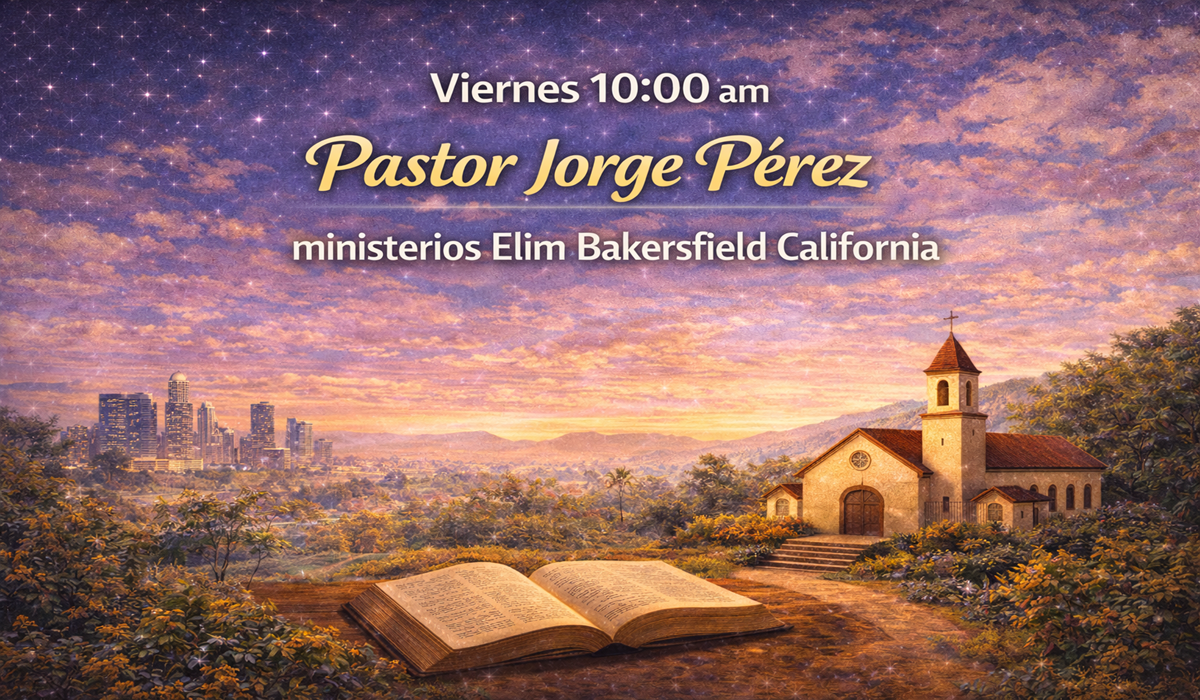 Viernes 10:00 am Pastor Jorge Pérez ministerios Elim Bakersfield California